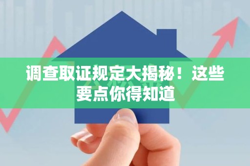 定南调查取证规定大揭秘!这些要点你得知道 定南调查取证规定大揭秘!这些要点你得知道