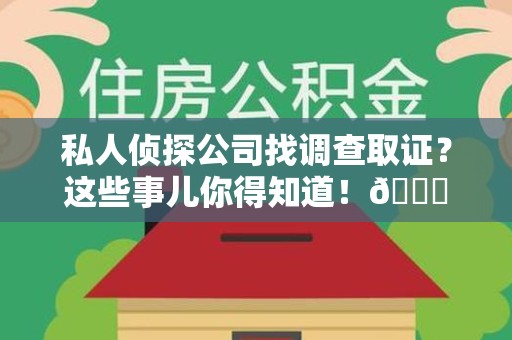 定南私人侦探公司找调查取证？这些事儿你得知道！😎