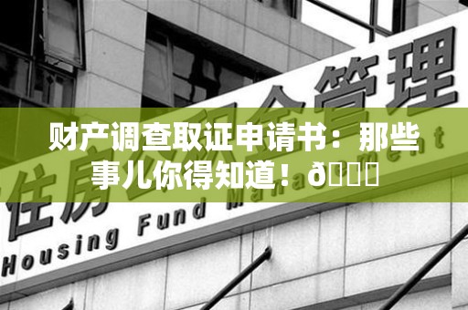 定南财产调查取证申请书：那些事儿你得知道！😎