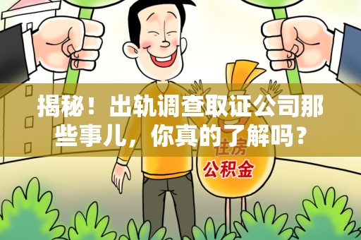 定南揭秘！出轨调查取证公司那些事儿，你真的了解吗？