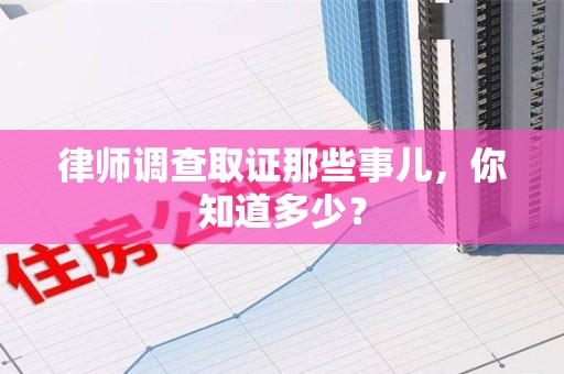 定南律师调查取证那些事儿，你知道多少？