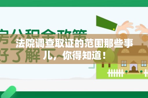 定南法院调查取证的范围那些事儿，你得知道！