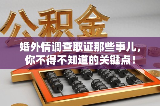 定南婚外情调查取证那些事儿，你不得不知道的关键点！