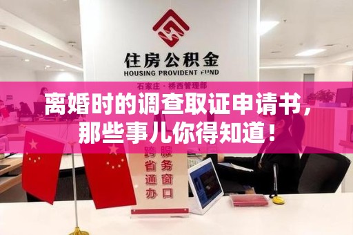 定南离婚时的调查取证申请书，那些事儿你得知道！
