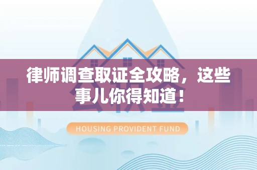 定南律师调查取证全攻略，这些事儿你得知道！