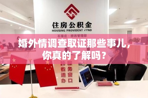 定南婚外情调查取证那些事儿，你真的了解吗？