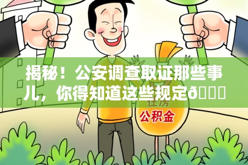 定南揭秘！公安调查取证那些事儿，你得知道这些规定😎