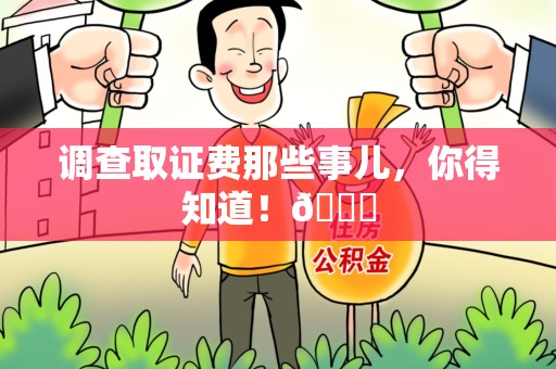 定南调查取证费那些事儿，你得知道！😎