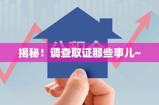 定南揭秘！调查取证那些事儿~