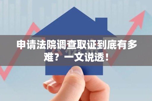 定南申请法院调查取证到底有多难？一文说透！