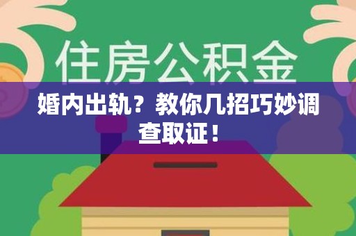 定南婚内出轨？教你几招巧妙调查取证！