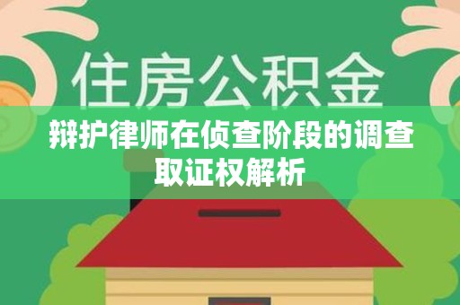 定南辩护律师在侦查阶段的调查取证权解析