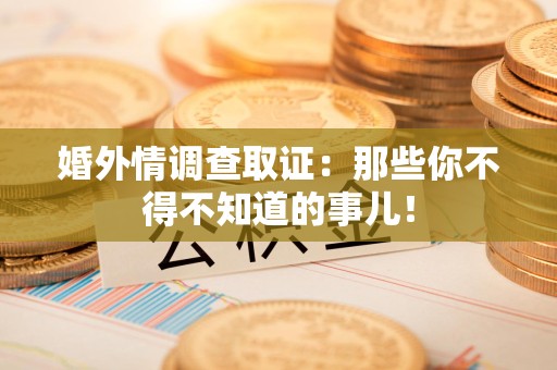 定南婚外情调查取证：那些你不得不知道的事儿！