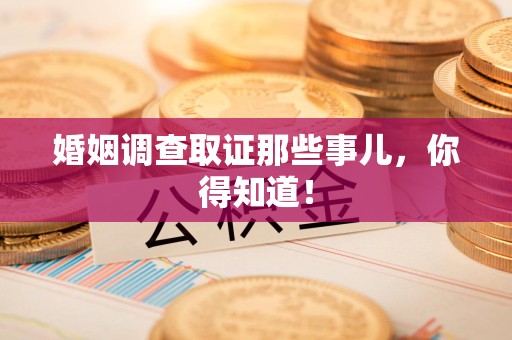 定南婚姻调查取证那些事儿，你得知道！