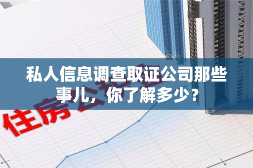 定南私人信息调查取证公司那些事儿，你了解多少？