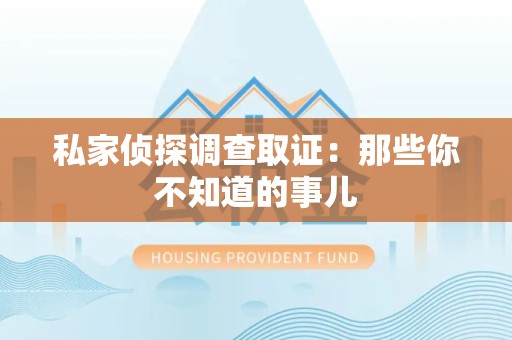定南私家侦探调查取证:那些你不知道的事儿 定南私家侦探调查取证:那些你不知道的事儿