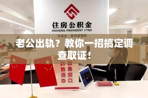 定南老公出轨？教你一招搞定调查取证！