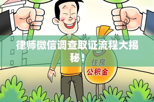 定南律师微信调查取证流程大揭秘！
