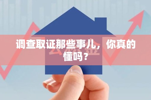 定南调查取证那些事儿，你真的懂吗？