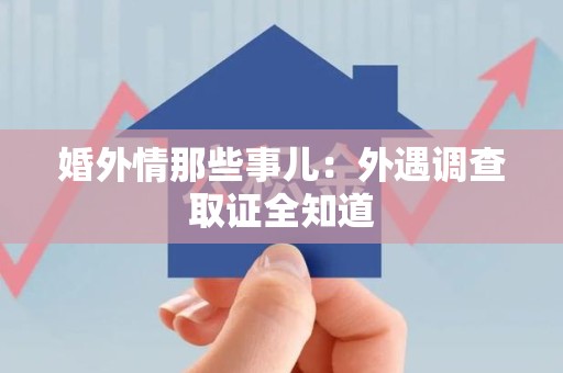 定南婚外情那些事儿：外遇调查取证全知道