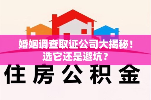 定南婚姻调查取证公司大揭秘！选它还是避坑？