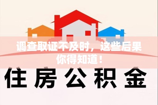 定南调查取证不及时，这些后果你得知道！