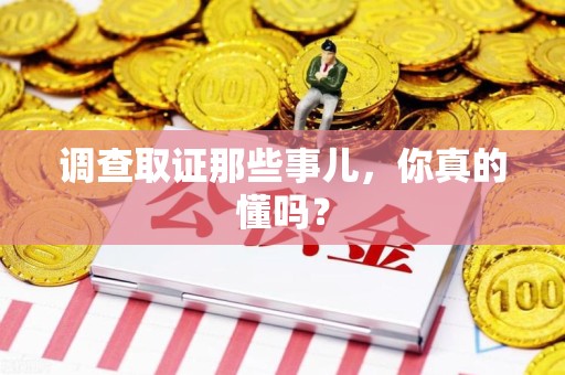 定南调查取证那些事儿，你真的懂吗？