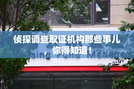定南侦探调查取证机构那些事儿，你得知道！