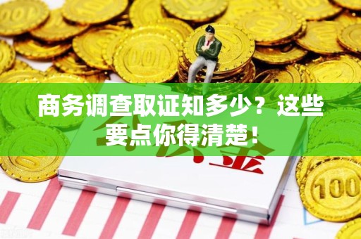 定南商务调查取证知多少？这些要点你得清楚！