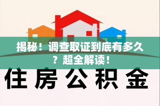 定南揭秘！调查取证到底有多久？超全解读！