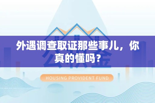定南外遇调查取证那些事儿，你真的懂吗？